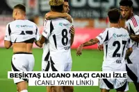 Beşiktaş Lugano Maçı Canlı İzle Şifresiz İzle (Canlı Yayın Linki)