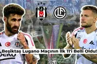 Beşiktaş Lugano Maçının İlk 11’i Belli Oldu! İşte Detaylar