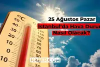 İstanbul Hava Durumu Nasıl? Bugün Hava Nasıl Olacak 25 Ağustos? Güncel Meteoroloji Bilgileri