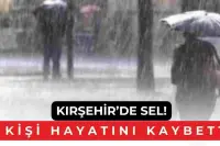 Meteorolojiden Art Arda Gelen Sağanak Uyarısından Sonra Kırşehir’den Kötü Haber Geldi! Sel Can Aldı!