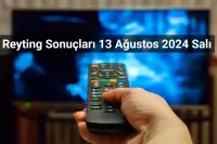 Reyting Sonuçları 13 Ağustos 2024: Dünün Reyting Birincisi Kim Oldu?