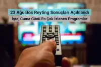 Reyting Sonuçları 23 Ağustos 2024: Dünün Reyting Birincisi Kim Oldu?