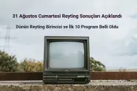 Reyting Sonuçları 31 Ağustos 2024: Dünün Reyting Birincisi Kim Oldu?