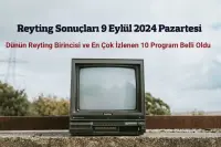 Reyting Sonuçları 9 Eylül 2024: Dünün Reyting Birincisi Kim Oldu?
