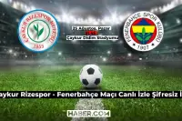 Süper Lig Çaykur Rizespor Fenerbahçe Maçı Canlı İzle Şifresiz İzle! (Canlı Yayın Linki)
