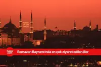 Ramazan Bayramı'nda en çok bu iller ziyaretçi akınına uğruyor!