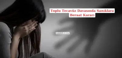 14 Yaşındaki Zihinsel Engelli Genç Kıza Toplu Tecavüz Davasında Sanıklara Beraat Kararı!