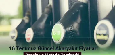 16 Temmuz Güncel Akaryakıt Fiyatları