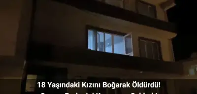 Balıkesir’de Baba Tartıştığı Kızını Boğarak Öldürdü! Cansız Bedenini Annesi Buldu