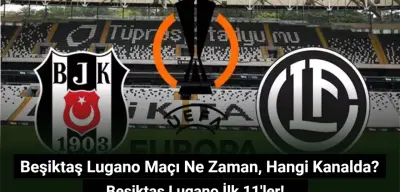 Beşiktaş Lugano Maçı Ne Zaman, Hangi Kanalda? Beşiktaş Lugano İlk 11'ler!