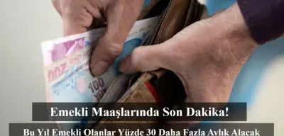 Bu Yıl Emekli Olanlar Yüzde 30 Daha Fazla Aylık Alacak