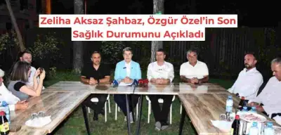 CHP’li Zeliha Aksaz Şahbaz, Özgür Özel’in Son Sağlık Durumunu Açıkladı