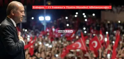 Cumhurbaşkanı'ndan 15 Temmuz Açıklaması: Darbeye Tiyatro Diyenleri Affetmeyeceğiz!