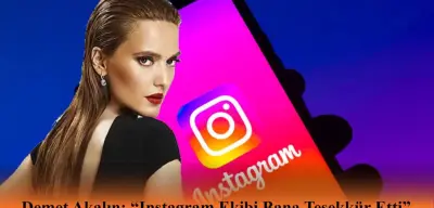 Demet Akalın: “Instagram Ekibi Bana Teşekkür Etti”