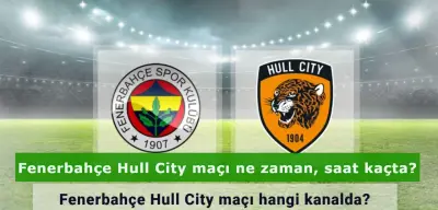Fenerbahçe Hull City maçı ne zaman, saat kaçta? Fenerbahçe Hull City maçı hangi kanalda?