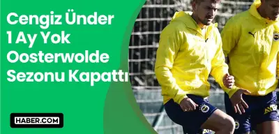 Fenerbahçe'de Sakatlık Krizi: Cengiz Ünder 1 Ay, Jayden Oosterwolde Sezonu Kapattı!