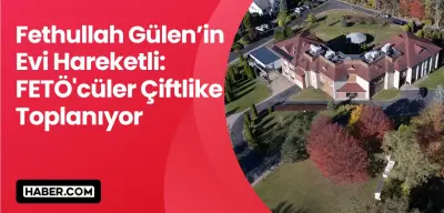 Fethullah Gülen’in Evi Hareketli: FETÖ'cüler Çiftlikte Toplanıyor