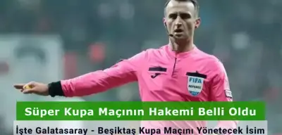 Galatasaray - Beşiktaş Süper Kupa Maçının Hakemi Belli Oldu