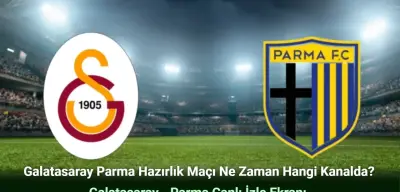 Galatasaray Parma Hazırlık Maçı Ne Zaman Hangi Kanalda?