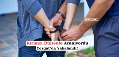 Interpol Kırmızı Bülten ile Arıyordu Yozgat'ta Ortaya Çıktı!
