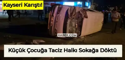 Kayseri’de Dün Geceden Beri Ortalık Karışık! Çocuğa Taciz İddiası Şehri Ayaklandırdı