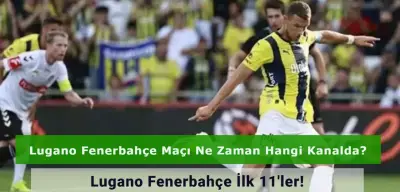 Lugano Fenerbahçe Maçı Ne Zaman Hangi Kanalda? İşte İlk 11’ler