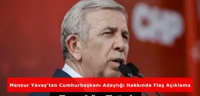 Mansur Yavaş'tan Cumhurbaşkanı Adaylığı Hakkında Flaş Açıklama