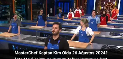 MasterChef Kaptan Kim Oldu 26 Ağustos 2024? Takımlar Nasıl Oluştu?