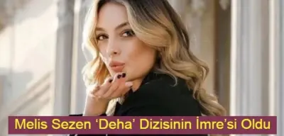 Melis Sezen ‘Deha’ Dizisinin İmre’si Oldu