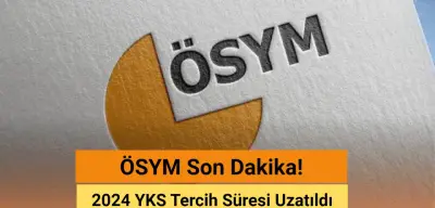 ÖSYM Son Dakika: 2024 YKS Tercih Süresi Uzatıldı