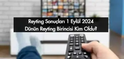 Reyting Sonuçları 1 Eylül 2024: Dünün Reyting Birincisi Kim Oldu?