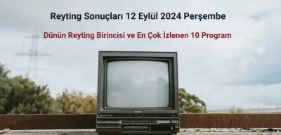 Reyting Sonuçları 12 Eylül 2024: Dünün Reyting Birincisi Kim Oldu?