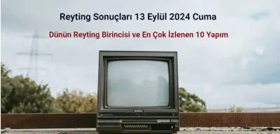 Reyting Sonuçları 13 Eylül 2024: Dünün Reyting Birincisi Kim Oldu?