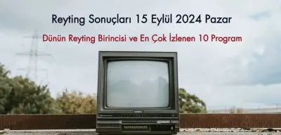 Reyting Sonuçları 15 Eylül 2024: Dünün Reyting Birincisi Kim Oldu?
