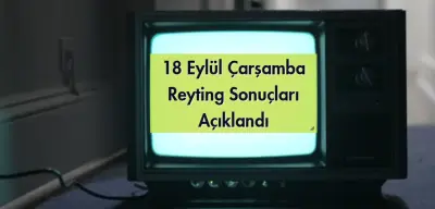 Reyting Sonuçları 18 Eylül 2024: Dünün Reyting Birincisi Kim Oldu?