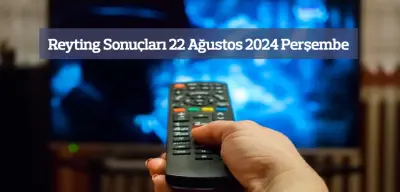 Reyting Sonuçları 22 Ağustos 2024: Dünün Reyting Birincisi Kim Oldu?
