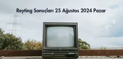Reyting Sonuçları 25 Ağustos 2024: Dünün Reyting Birincisi Kim Oldu?