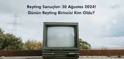 Reyting Sonuçları 30 Ağustos 2024: Dünün Reyting Birincisi Kim Oldu?