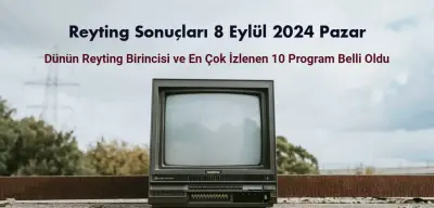 Reyting Sonuçları 8 Eylül 2024: Dünün Reyting Birincisi Kim Oldu?