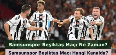 Samsunspor Beşiktaş Maçı Ne Zaman? Samsunspor Beşiktaş Maçı Hangi Kanalda? İşte İlk 11’ler