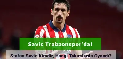 Savic Trabzonspor’da! Stefan Savic Kimdir, Hangi Takımlarda Oynadı?