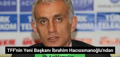 TFF'nin Yeni Başkanı İbrahim Hacıosmanoğlu'ndan İlk Açıklama
