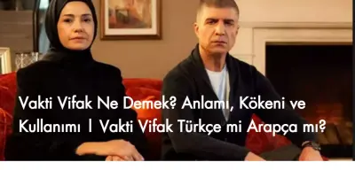 Vakti Vifak Ne Demek? Anlamı, Kökeni ve Kullanımı | Vakti Vifak Türkçe mi Arapça mı?