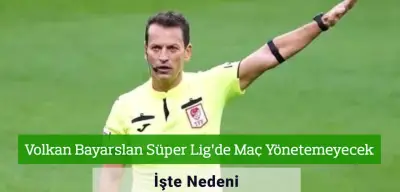 Volkan Bayarslan Süper Lig’de Maç Yönetemeyecek! İşte Nedeni