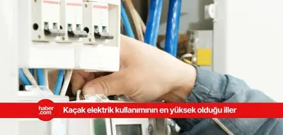 Türkiye'de kaçak elektrik kullanımının en çok olduğu iller belli oldu!