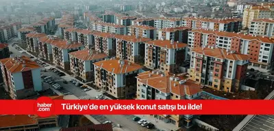 Türkiye'de konut satışının en çok yapıldığı il ve ilçe belli oldu!