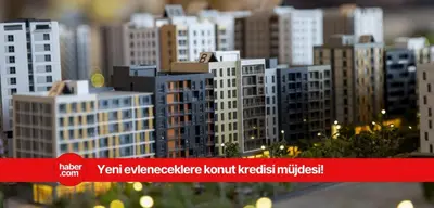 Yeni evleneceklere düşük faizli konut kredisi verilecek!