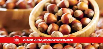 26 Mart 2025 Çarşamba fındık fiyatları! Bugün fındık fiyatları ne kadar?