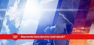 Bayramda hava nasıl olacak? Uzman isim tek tek açıkladı!