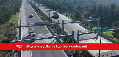 Ramazan Bayramında köprü ve yollar ücretsiz mi? Bayramda ücretsiz olan yollar